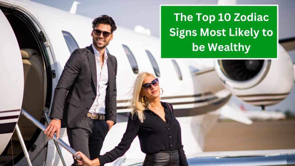 The Top 10 Zodiac Signs Most Likely to be Wealthy