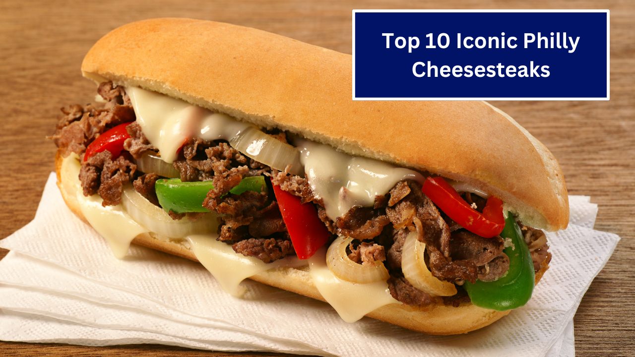 Top 10 Iconic Philly Cheesesteaks