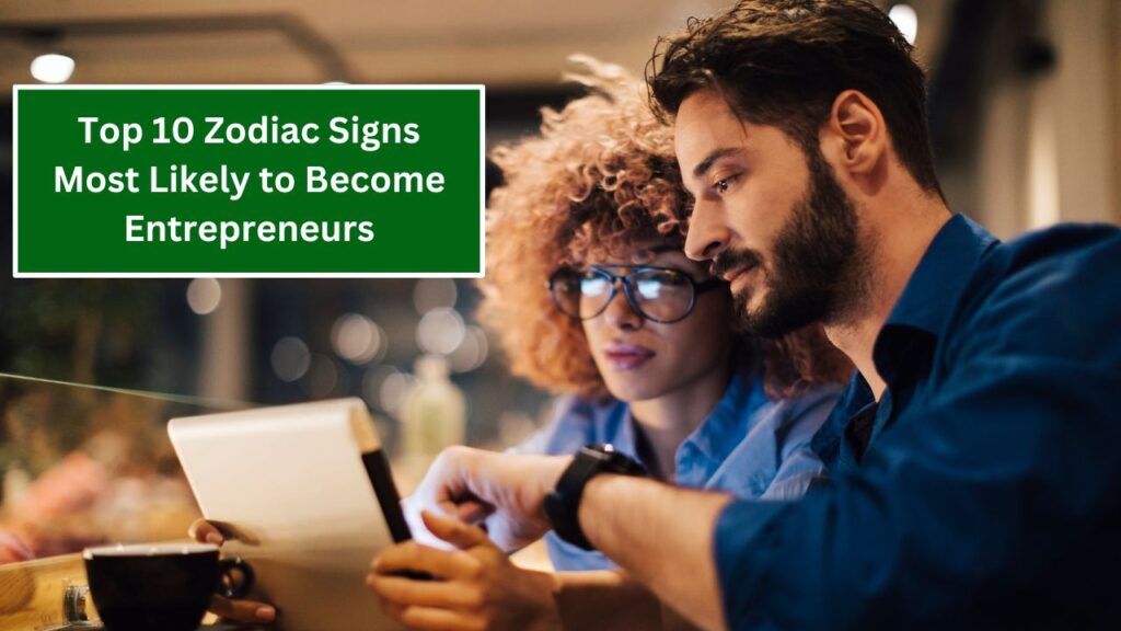 Top 10 Zodiac Signs Most Likely to Become Entrepreneurs