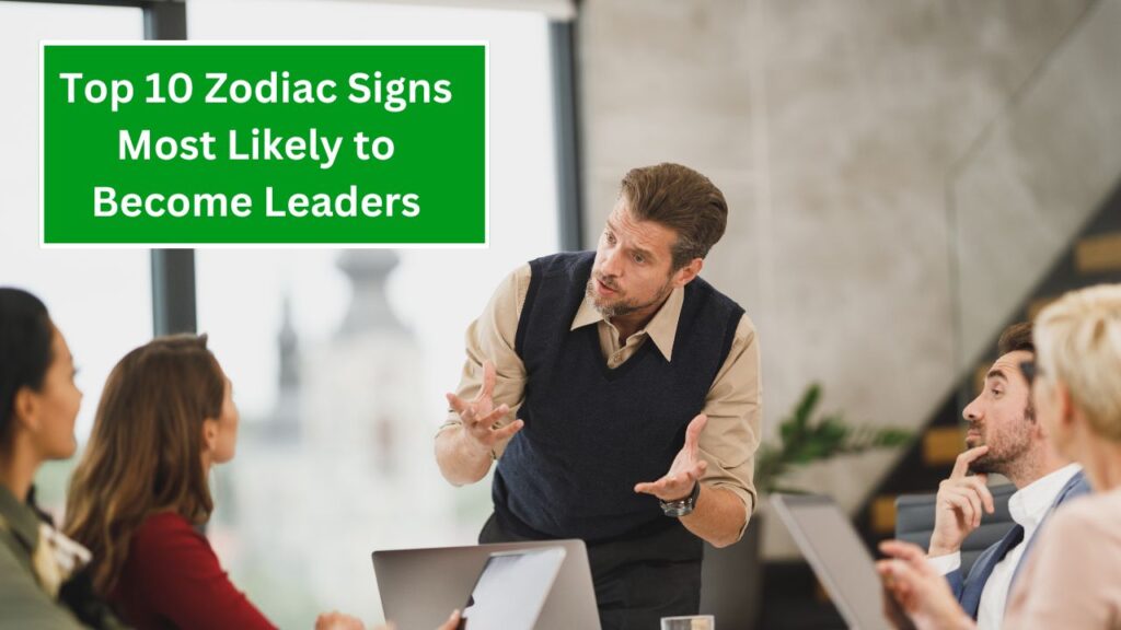 Top 10 Zodiac Signs Most Likely to Become Leaders