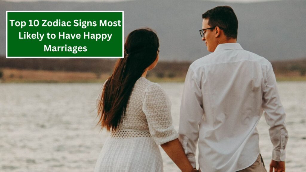 Top 10 Zodiac Signs Most Likely to Have Happy Marriages