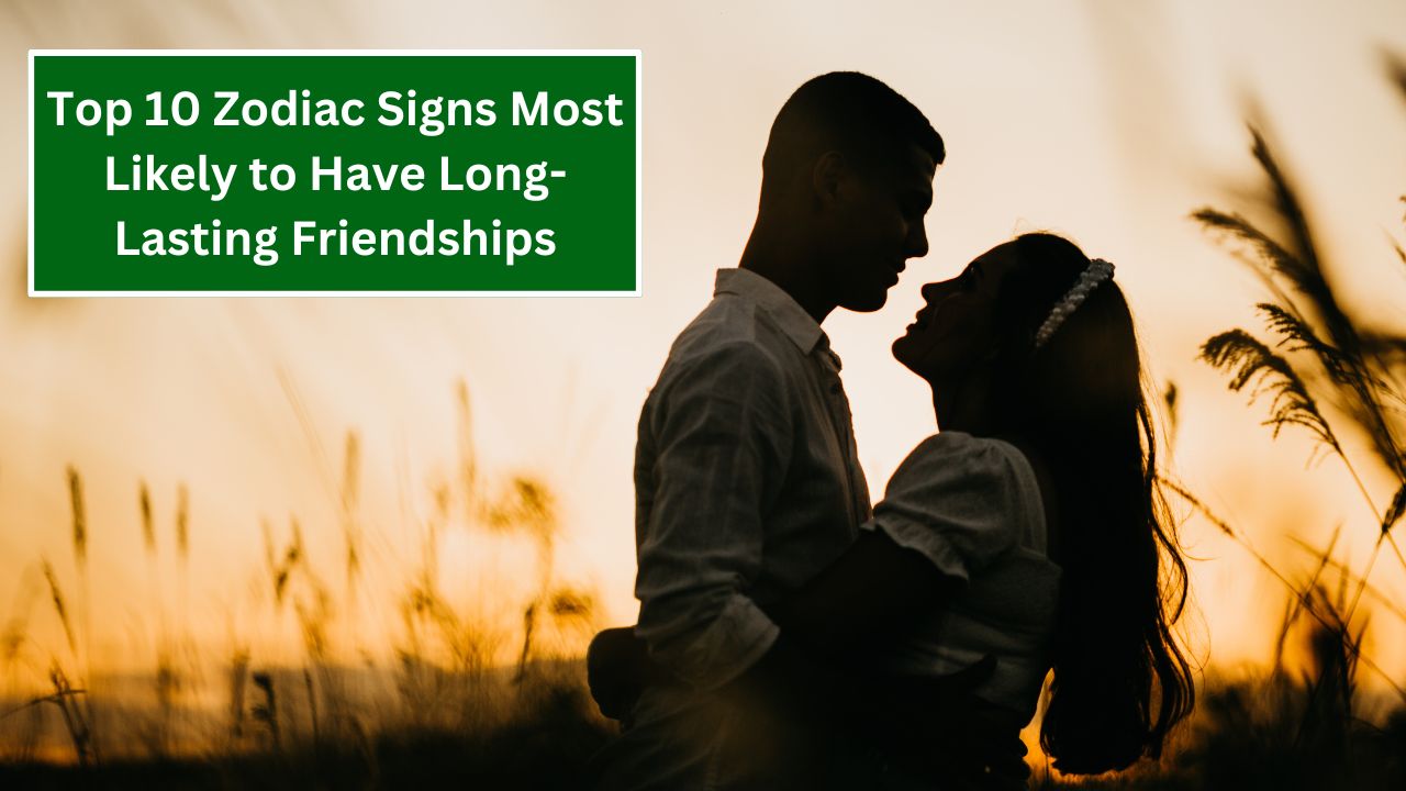 Top 10 Zodiac Signs Most Likely to Have Long-Lasting Friendships