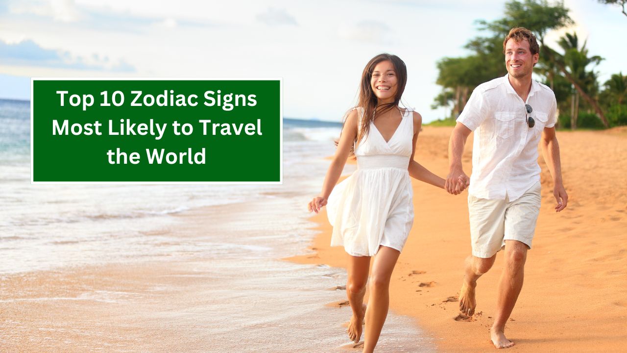 Top 10 Zodiac Signs Most Likely to Travel the World