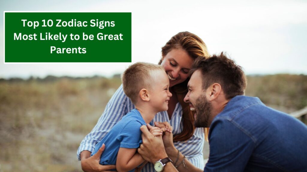 Top 10 Zodiac Signs Most Likely to be Great Parents