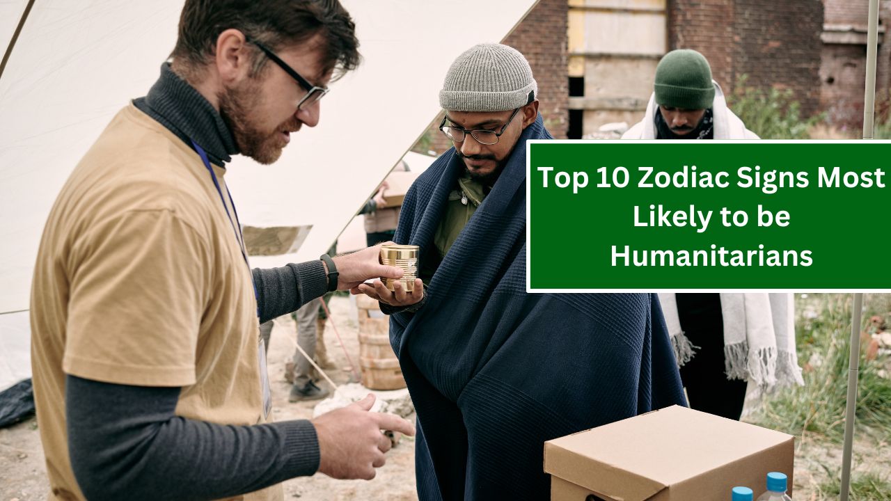 Top 10 Zodiac Signs Most Likely to be Humanitarians