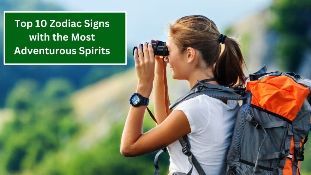 Top 10 Zodiac Signs with the Most Adventurous Spirits