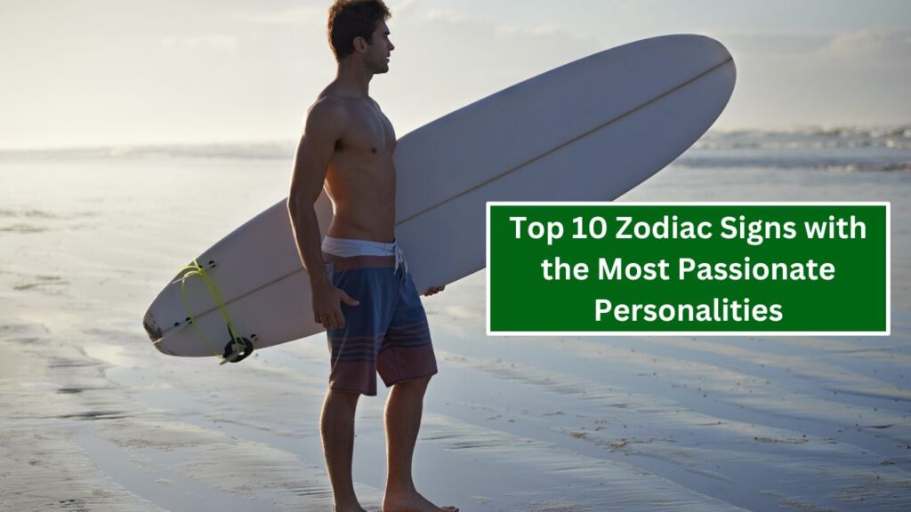 Top 10 Zodiac Signs with the Most Passionate Personalities