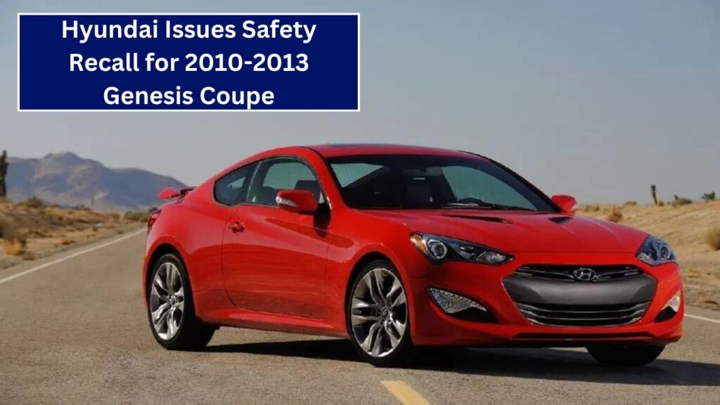 Hyundai Issues Safety Recall for 2010-2013 Genesis Coupe What You Need to Know