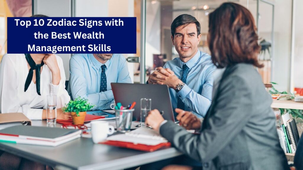 Top 10 Zodiac Signs with the Best Wealth Management Skills