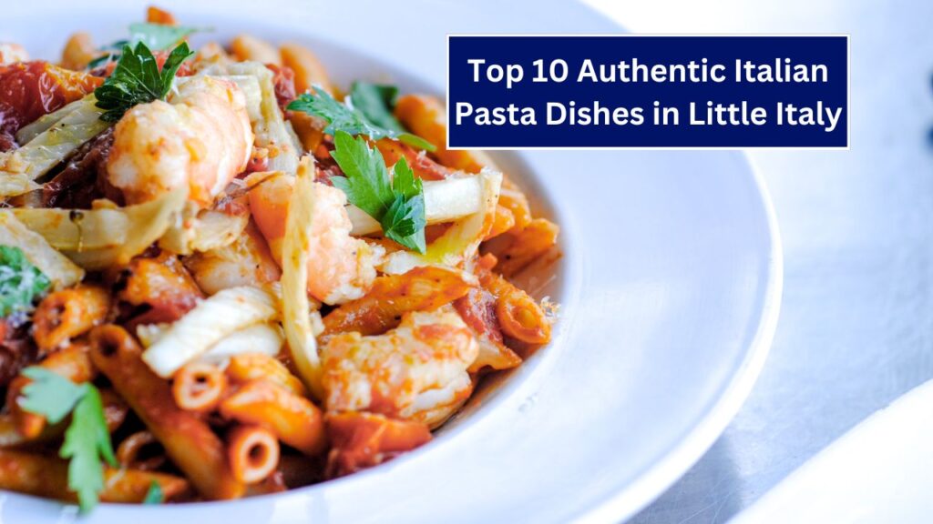 Top 10 Authentic Italian Pasta Dishes in Little Italy