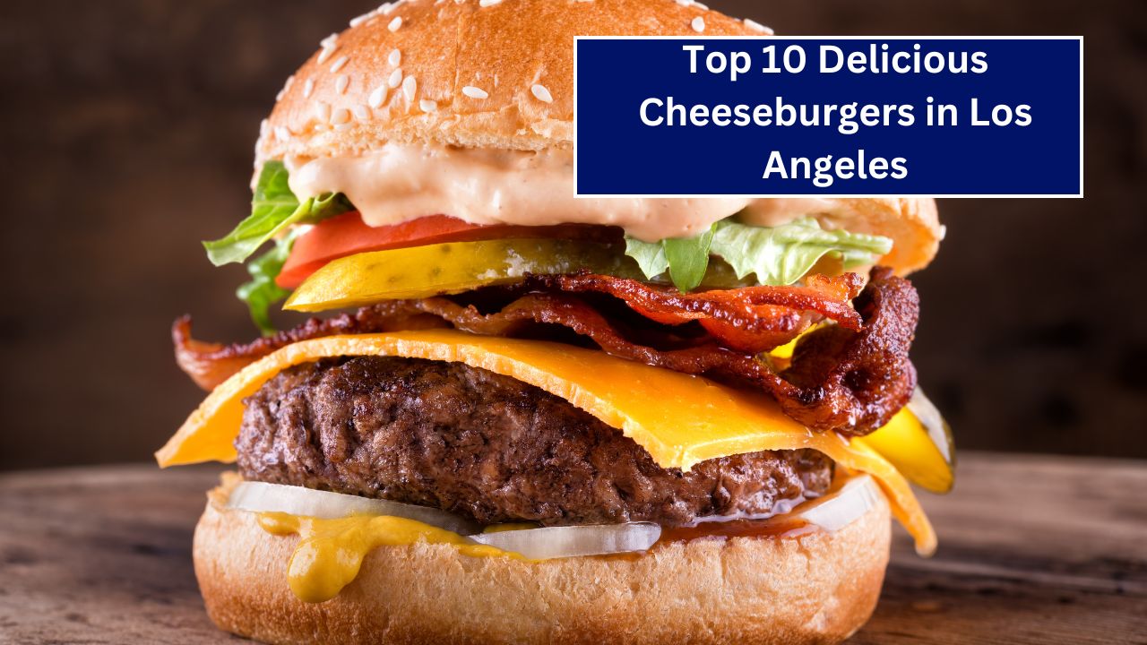 Top 10 Delicious Cheeseburgers in Los Angeles