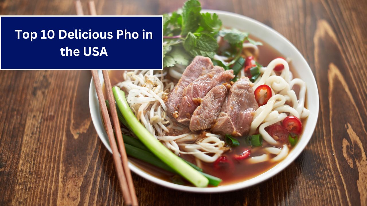 Top 10 Delicious Pho in the USA