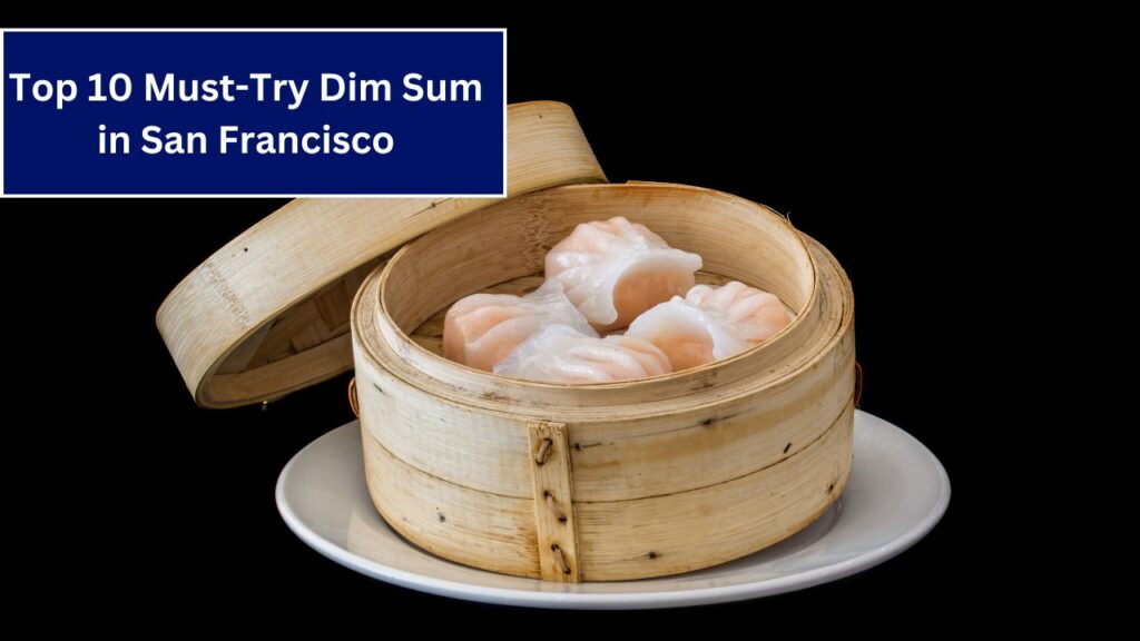 Top 10 Must-Try Dim Sum in San Francisco