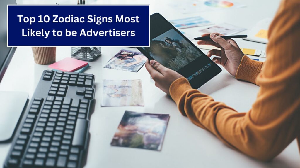 Top 10 Zodiac Signs Most Likely to be Advertisers