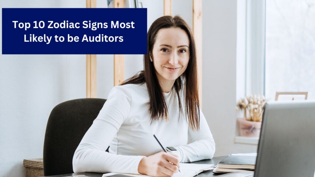 Top 10 Zodiac Signs Most Likely to be Auditors