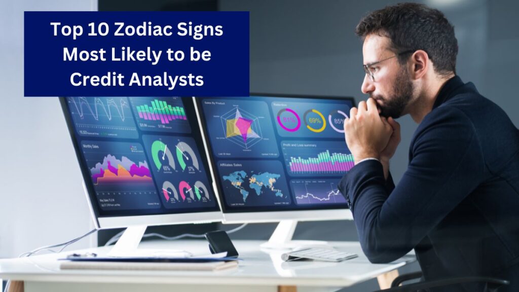 Top 10 Zodiac Signs Most Likely to be Credit Analysts