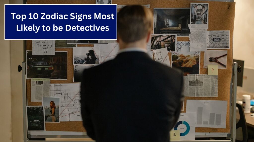 Top 10 Zodiac Signs Most Likely to be Detectives