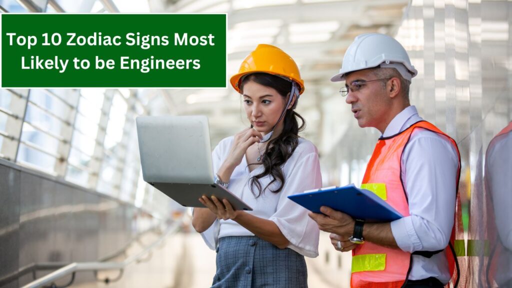 Top 10 Zodiac Signs Most Likely to be Engineers