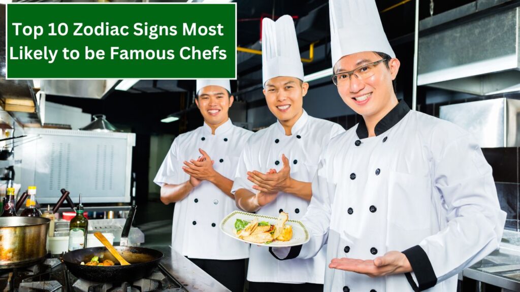 Top 10 Zodiac Signs Most Likely to be Famous Chefs