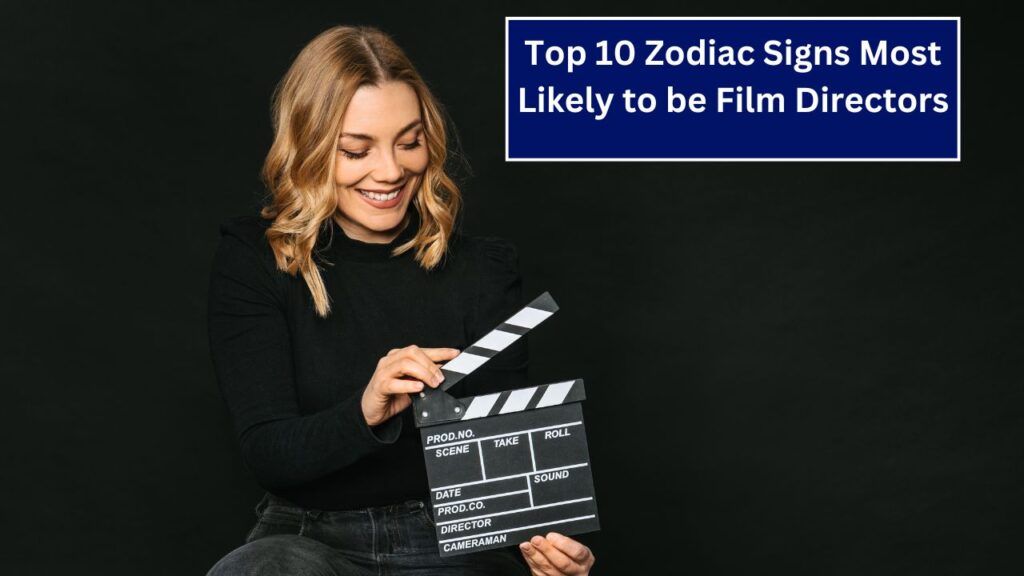 Top 10 Zodiac Signs Most Likely to be Film Directors