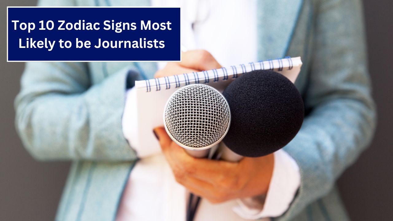 Top 10 Zodiac Signs Most Likely to be Journalists