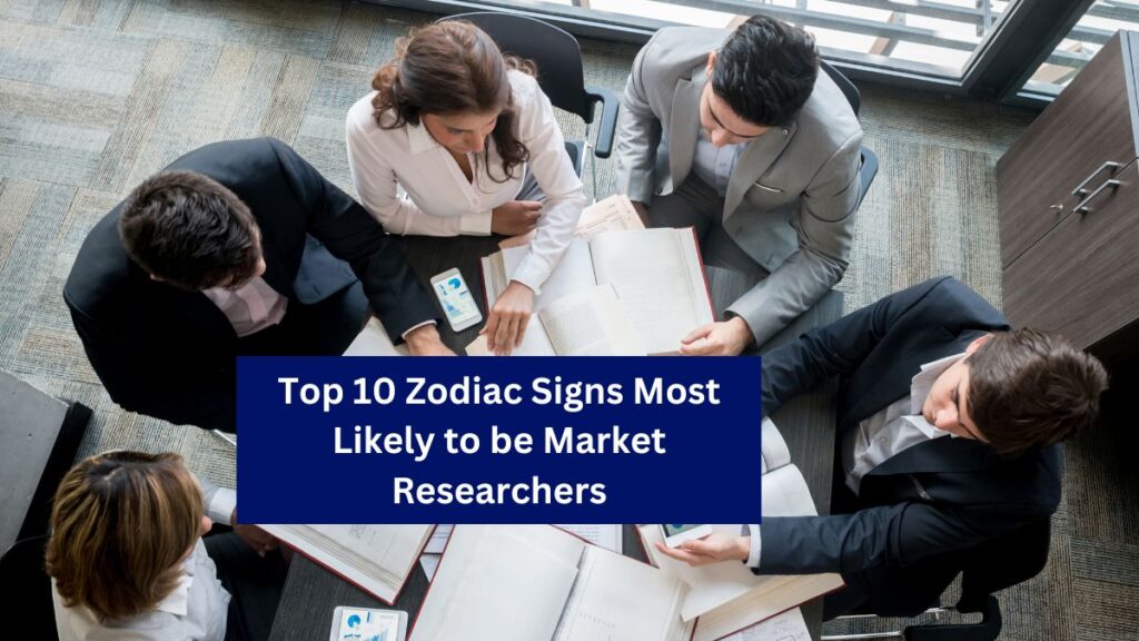 Top 10 Zodiac Signs Most Likely to be Market Researchers