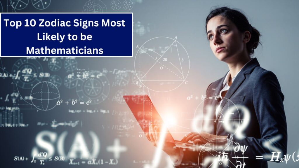 Top 10 Zodiac Signs Most Likely to be Mathematicians