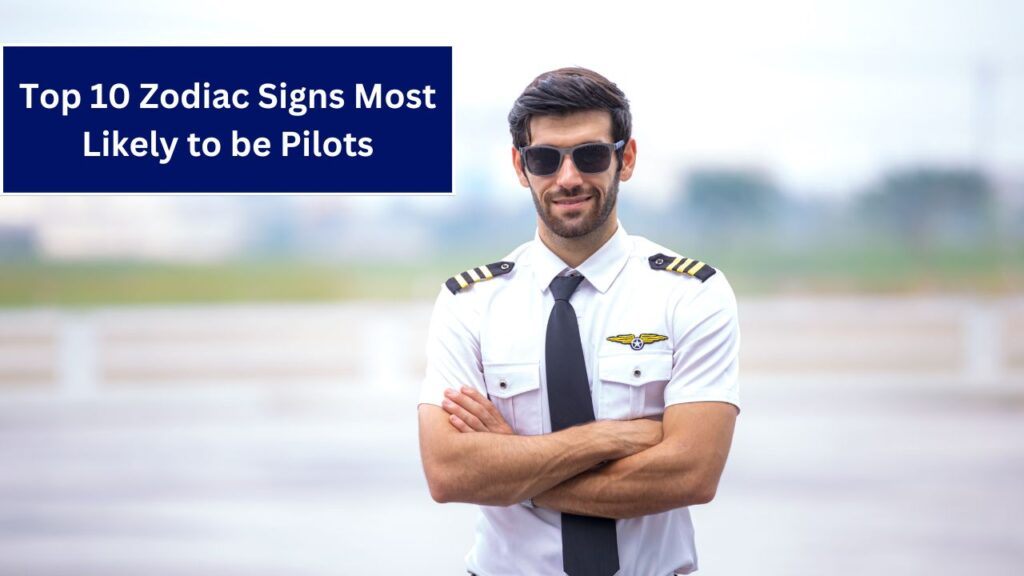 Top 10 Zodiac Signs Most Likely to be Pilots