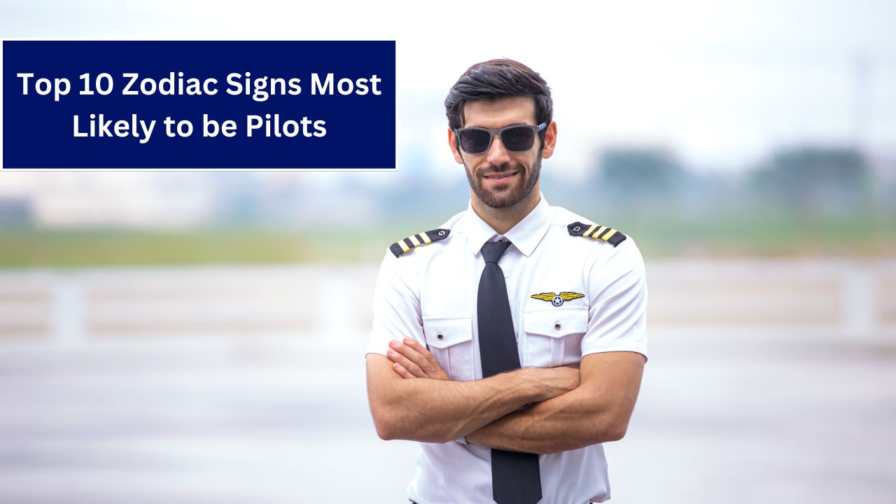 Top 10 Zodiac Signs Most Likely to be Pilots