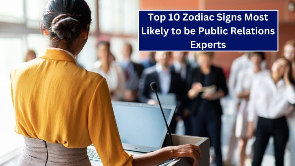 Top 10 Zodiac Signs Most Likely to be Public Relations Experts