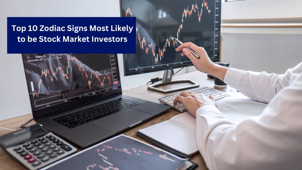 Top 10 Zodiac Signs Most Likely to be Stock Market Investors