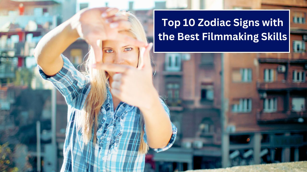 Top 10 Zodiac Signs with the Best Filmmaking Skills