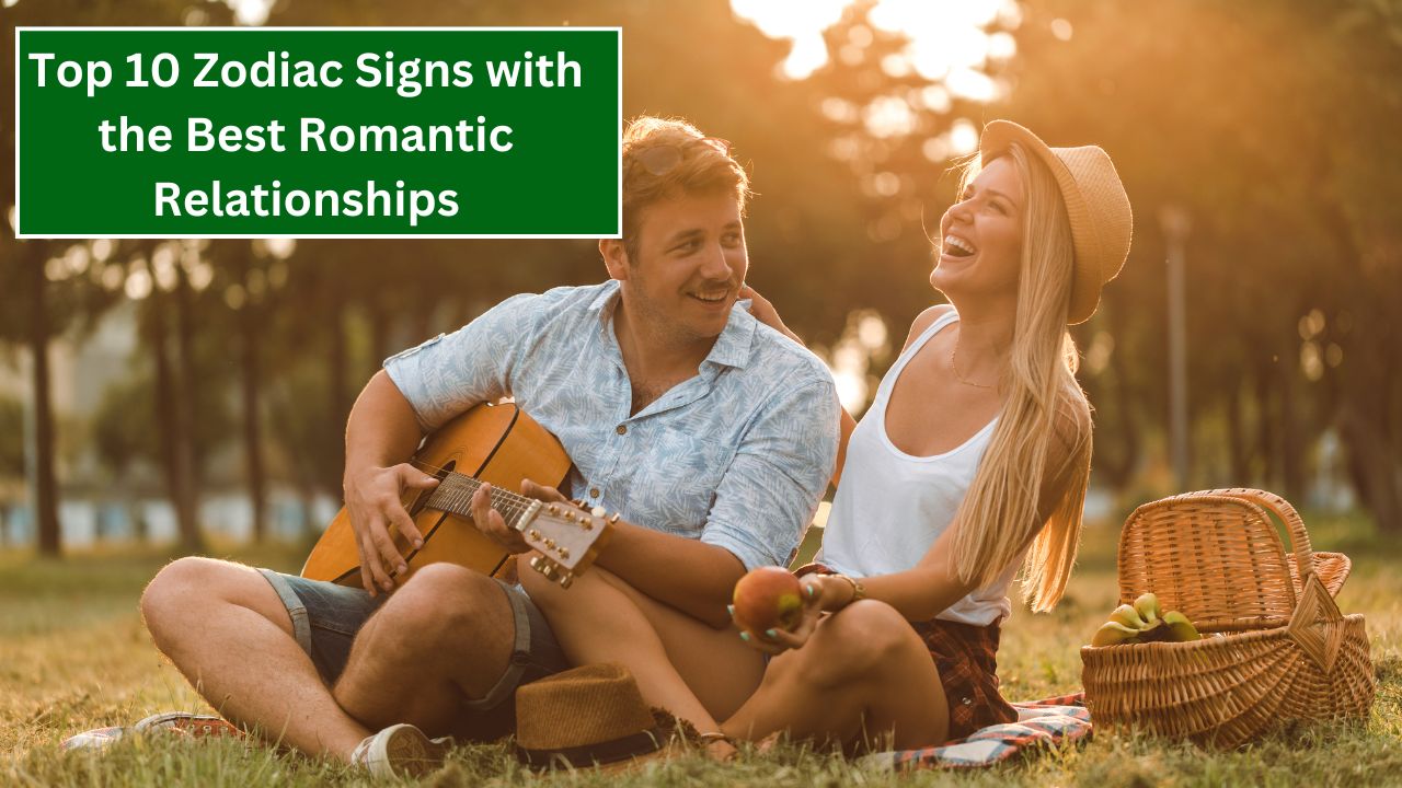 Top 10 Zodiac Signs with the Best Romantic Relationships