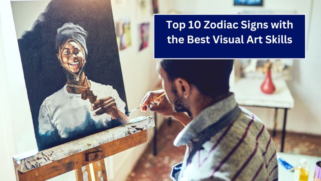 Top 10 Zodiac Signs with the Best Visual Art Skills