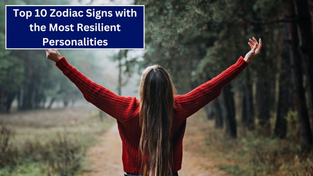 Top 10 Zodiac Signs with the Most Resilient Personalities